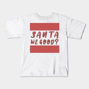 Santa we Good ? Funny Christmas Gifts Kids T-Shirt